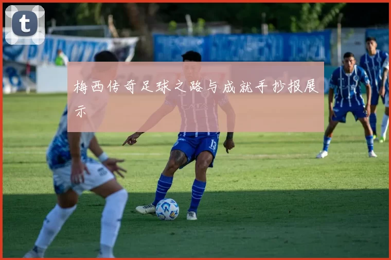 梅西传奇足球之路与成就手抄报展示