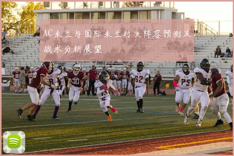 AC米兰与国际米兰对决阵容预测及战术分析展望