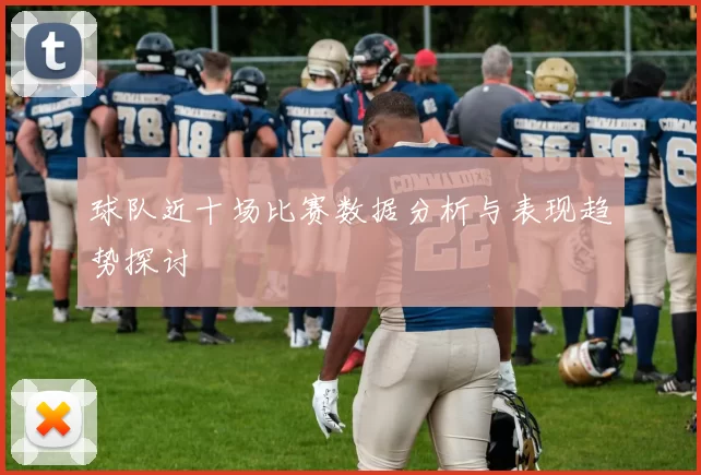 球队近十场比赛数据分析与表现趋势探讨