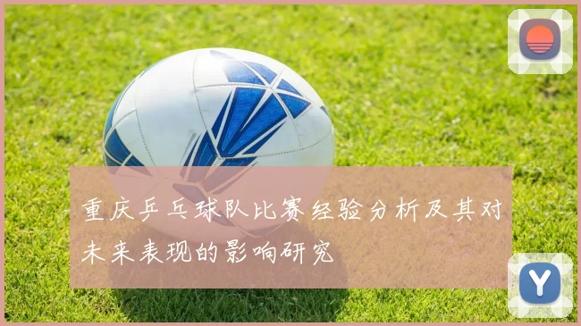 重庆乒乓球队比赛经验分析及其对未来表现的影响研究