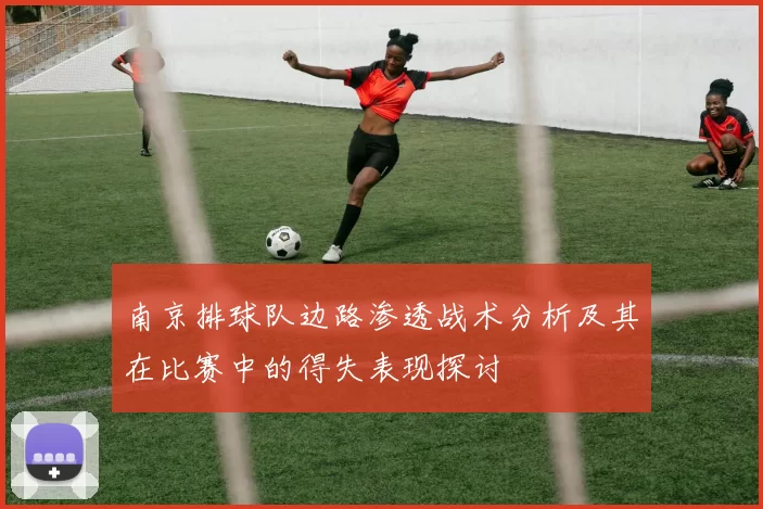 南京排球队边路渗透战术分析及其在比赛中的得失表现探讨