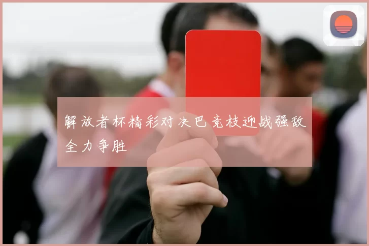 解放者杯精彩对决巴竞枝迎战强敌全力争胜